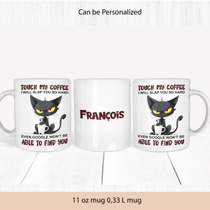 Puede incluir: Taza de cerámica blanca con una ilustración de un gato negro y el texto "Touch my coffee I will slap you so hard. Even Google won't be able to find you." La taza también tiene el nombre "François" impreso en ella. La taza tiene una capacidad de 11 onzas o 0,33 litros.