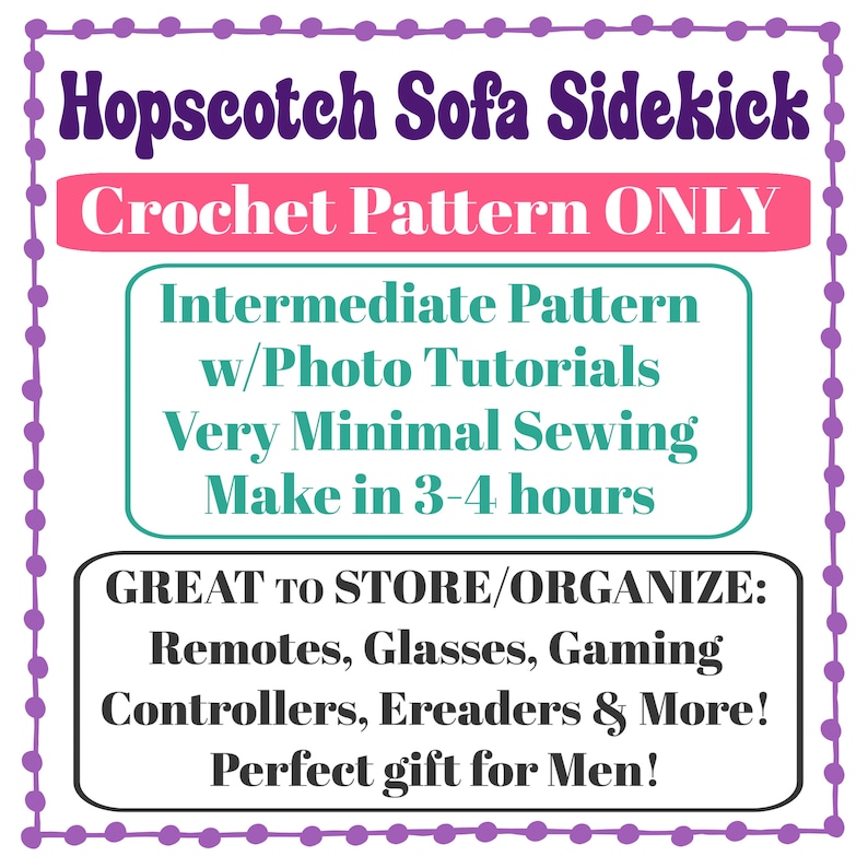 May include: A purple and pink graphic with the text "Hopscotch Sofa Sidekick Crochet Pattern ONLY" and "Intermediate Pattern w/Photo Tutorials Very Minimal Sewing Make in 3-4 hours" and "GREAT TO STORE/ORGANIZE: Remotes, Glasses, Gaming Controllers, Ereaders & More! Perfect gift for Men!"