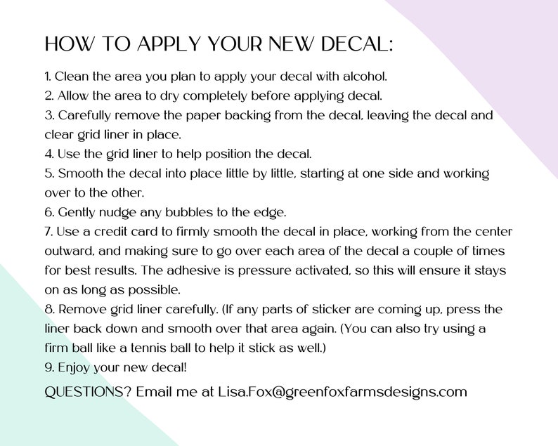 May include: A white background with black text outlining nine steps on how to apply a new decal. The text includes instructions on cleaning the area, removing the backing, smoothing the decal, and removing the grid liner. The text also includes a contact email address for questions.