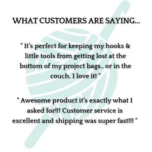 May include: A teal yarn ball with white stripes and a crochet hook. The text "WHAT CUSTOMERS ARE SAYING..." is at the top of the image. Two customer reviews are below the yarn ball. The first review says "It's perfect for keeping my hooks & little tools from getting lost at the bottom of my project bags... or in the couch. I love it!" The second review says "Awesome product it's exactly what I asked for!!! Customer service is excellent and shipping was super fast!!!"