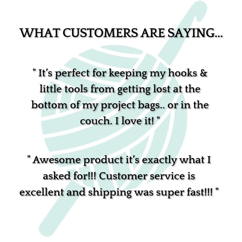 May include: A teal yarn ball with white stripes and a crochet hook. The text "WHAT CUSTOMERS ARE SAYING..." is at the top of the image. Two customer reviews are shown below the yarn ball. The first review says "It's perfect for keeping my hooks & little tools from getting lost at the bottom of my project bags... or in the couch. I love it!" The second review says "Awesome product it's exactly what I asked for!!! Customer service is excellent and shipping was super fast!!!"