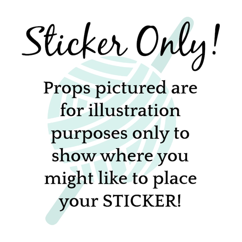 May include: A white background with black text that reads "Sticker Only!" and "Props pictured are for illustration purposes only to show where you might like to place your STICKER!" A stylized image of a ball of yarn is behind the text.
