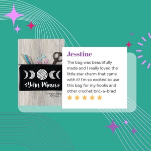 May include: A black zippered pouch with a white design of moons and yarn balls. The text "Yarn Phases" is written below the design. The pouch is on a wooden surface. A customer review is visible to the right of the pouch. The review reads "The bag was beautifully made and I really loved the little star charm that came with it! I'm so excited to use this bag for my hooks and other crochet bric-a-brac!" with a five-star rating.
