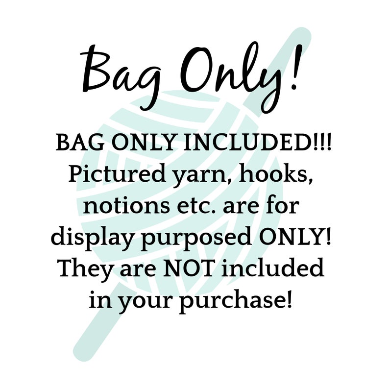 May include: A white background with a teal green leaf design and the text "Bag Only!" in black. The text below the design reads "BAG ONLY INCLUDED!!! Pictured yarn, hooks, notions etc. are for display purposed ONLY! They are NOT included in your purchase!"