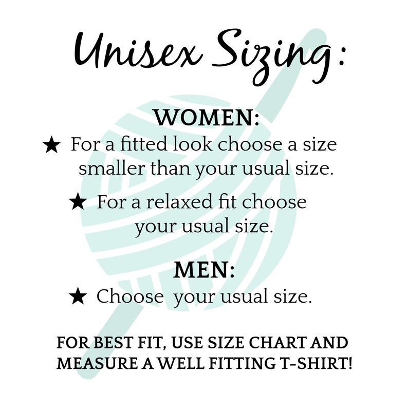 May include: Unisex sizing chart with instructions for women and men.  For a fitted look, choose a size smaller than your usual size. For a relaxed fit, choose your usual size. For men, choose your usual size. For best fit, use size chart and measure a well fitting t-shirt.