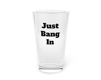 Just Bang In - Pint Glass, 16oz, funny pint glass, Border Patrol