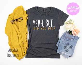 Camiseta unisex sarcástica y divertida: "¿Sí, pero te moriste?"