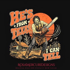May include: A graphic illustration featuring a masked figure in an apron holding a chainsaw, set against a large orange sun. The text reads HE'S FROM TEXAS, I CAN TELL. The scene includes a farmhouse, a windmill, and a fence on a dark background.