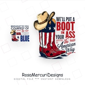 May include: A graphic illustration featuring a tan cowboy hat resting on a pair of red, white, and blue cowboy boots with star accents. The text reads: BROUGHT TO YOU COURTESY OF THE RED, WHITE & BLUE and WE'LL PUT A BOOT IN YOUR ASS IT'S THE AMERICAN WAY.