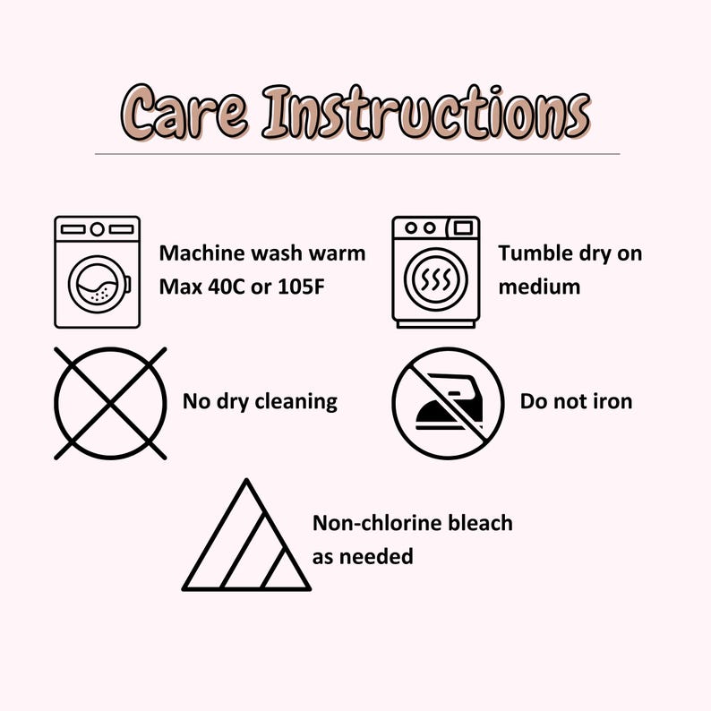 Peut inclure: Ic&ocirc;nes d'instructions d'entretien en noir et blanc pour le lavage, le s&eacute;chage, le repassage et le blanchiment. Lavage en machine &agrave; l'eau ti&egrave;de, max 40&deg;C ou 105&deg;F. S&eacute;chage en machine &agrave; basse temp&eacute;rature. Pas de nettoyage &agrave; sec. Ne pas repasser. Blanchiment sans chlore si n&eacute;cessaire.