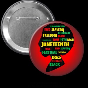 May include: A red, green, and black button with a silhouette of a woman's head. The words "Juneteenth", "Emancipation", "Freedom", "Celebrate Black", "End Slavery", "1865", and "Festival" are written on the button.