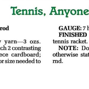 May include: A crochet pattern for a tennis racket cover. The pattern is by Sue Penrod and includes materials, gauge, finished size, and instructions. The pattern requires 4-ply yarn in 3 colors, cardboard, a tapestry needle, and an H hook.