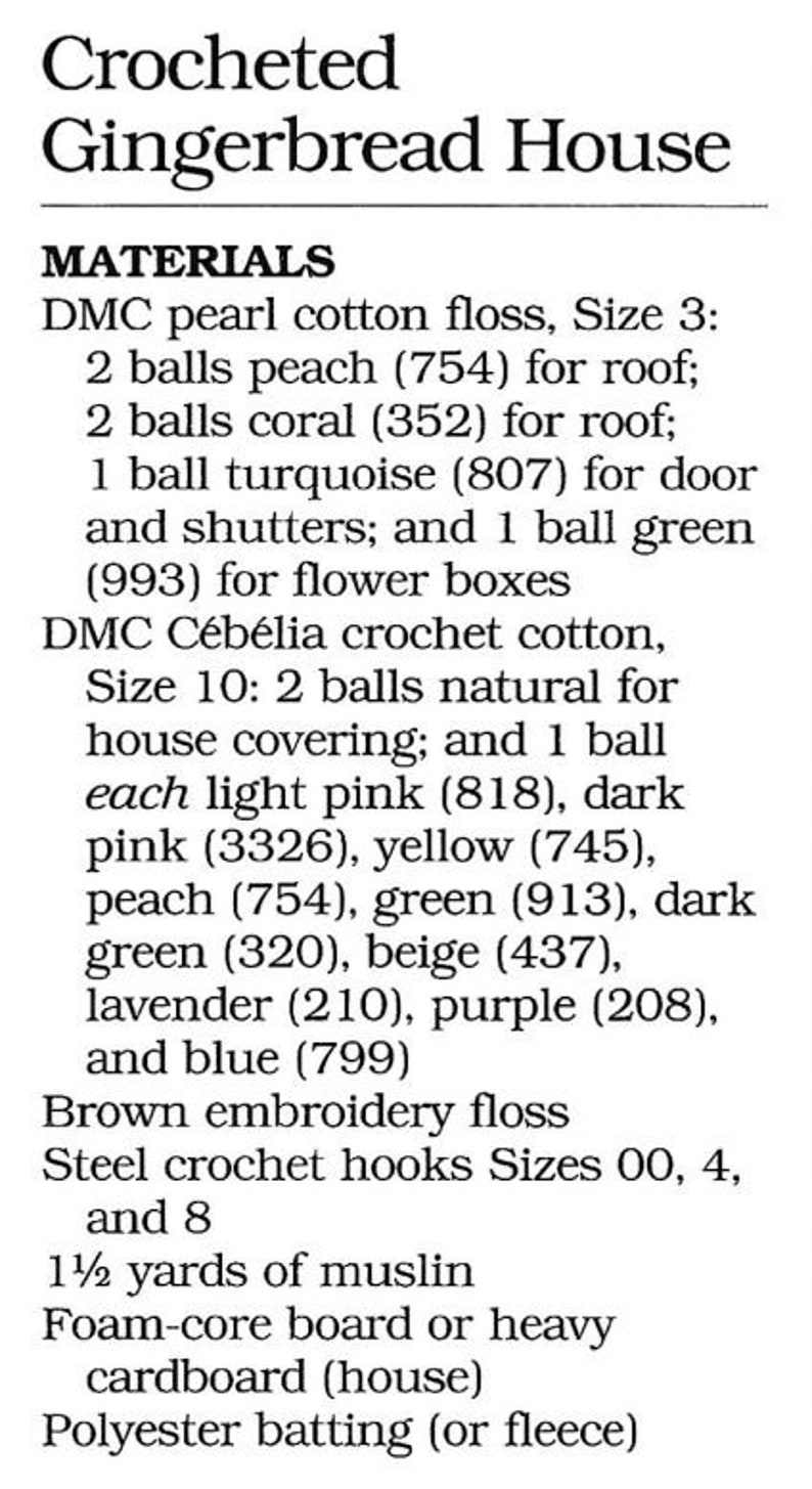 May include: Crocheted Gingerbread House materials list, including DMC pearl cotton floss in various colors, DMC C&eacute;b&eacute;lia crochet cotton, brown embroidery floss, steel crochet hooks, muslin, foam-core board or cardboard, and polyester batting.