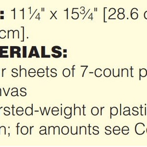 May include: A close-up of a craft project instructions sheet with the title "MATERIALS:" and a list of materials needed for the project. The materials include four sheets of 7-count plastic canvas and worsted-weight or plastic canvas yarn. The size of the project is 11 1/4 inches by 15 3/4 inches, or 28.6 cm by 40 cm.