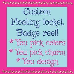 May include: A pink and blue graphic with the text "Custom Floating locket Badge reel!" and three bullet points: "You pick colors", "You pick charm", and "You design".