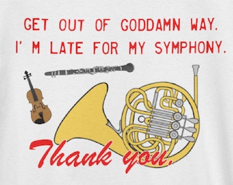 Late for the Symphony T-Shirt / Bad attitude sarcastic Gift for Classical Musician Violinist Oboe French Horn Clarinet Violin Meme Funny