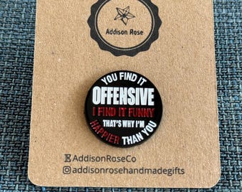 You Find It Offensive, I Find It Funny, That’s Why I’m Happier Than You Enamel Pin Badge