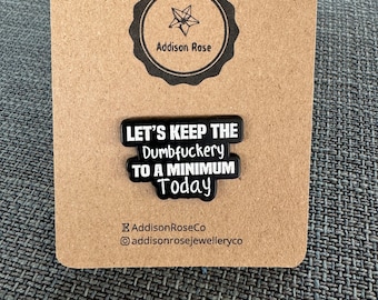 Let’s Keep The Dumfuckery To A Minimum Enamel Pin Badge