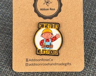 Can We Fix It, No It’s Fucked Bob The Builder- Enamel Pin Badge