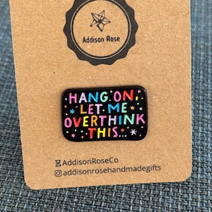 Hang On Let Me Overthink This- Enamel Pin Badge