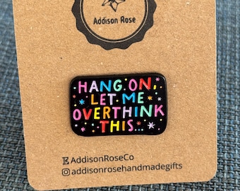 Hang On Let Me Overthink This- Enamel Pin Badge