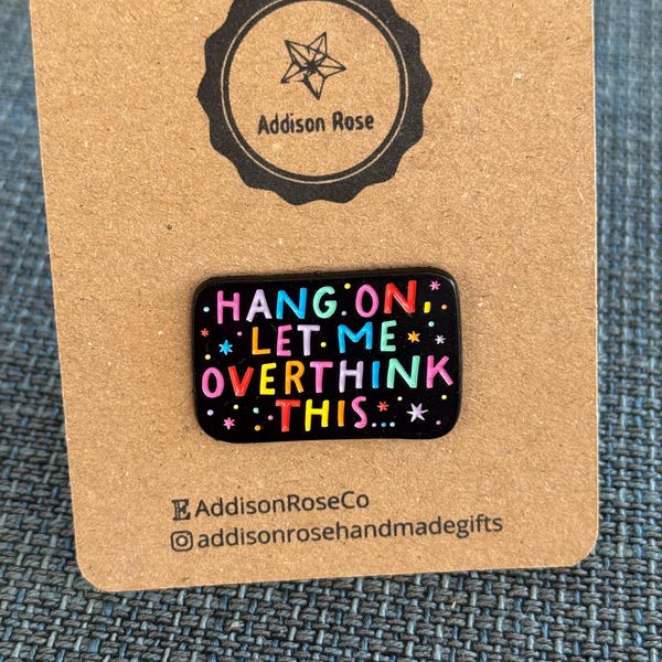 Hang On Let Me Overthink This- Enamel Pin Badge