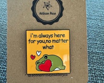 I’m always here for you, no matter what- Enamel Pin Badge