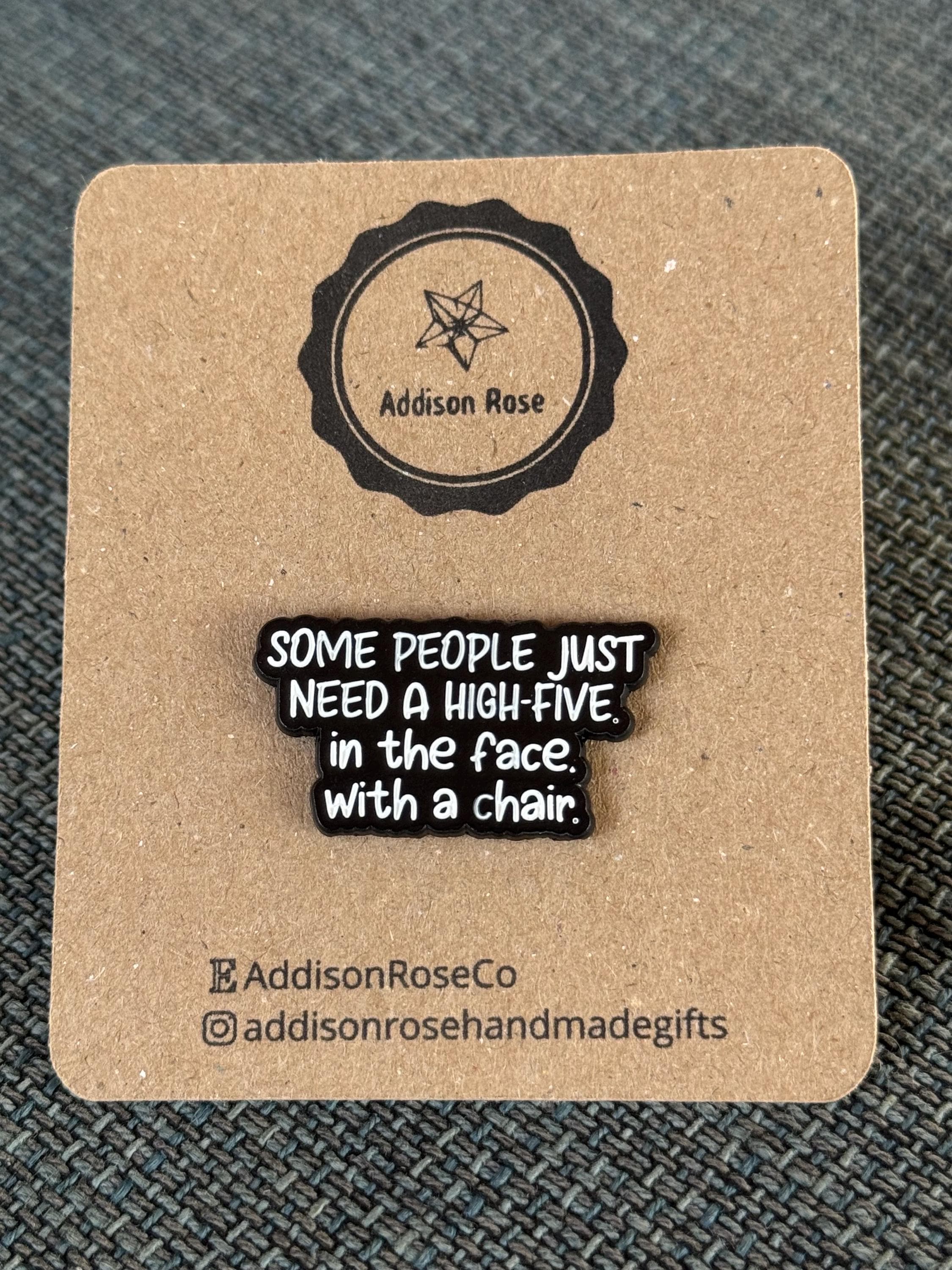 Some People Just Need A High Five In The Face With A Chair- Enamel Pin Badge