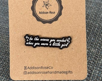 Be The Women You Needed When You Were A Little Girl- Enamel Pin Badge
