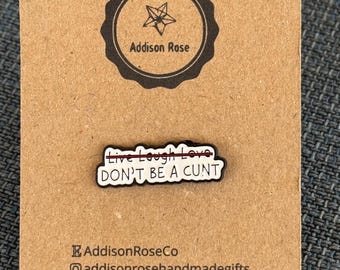Live, Laugh, Love, Don’t Be A Cunt- Enamel Pin Badge