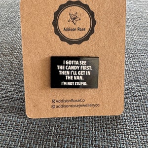 Può includere: Spilla quadrata nera con testo bianco che recita "I gotta see the candy first. Then I'll get in the van. I'm not stupid." La spilla è su una carta marrone con il testo "Addison Rose" in un cerchio nero.