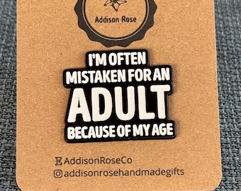 I’m Often Mistaken For An Adult Because Of My Age- Enamel Pin