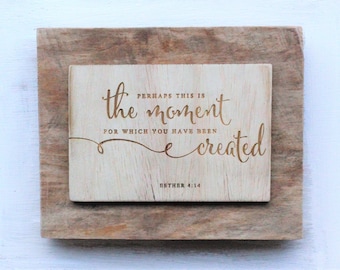 The Moment You Have Been Created | Wooden Sign-Esther 4:14 | Moment You Were Created For Sign