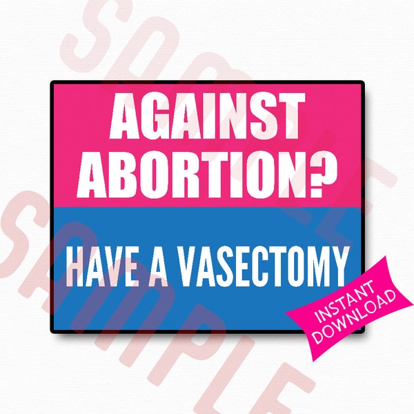 Against Abortion? Have A Vasectomy Sign | Roe v Wade | Feminism | Women's Rights | Feminist | Abortion Ban Pro Choice  Abortion Protest Sign