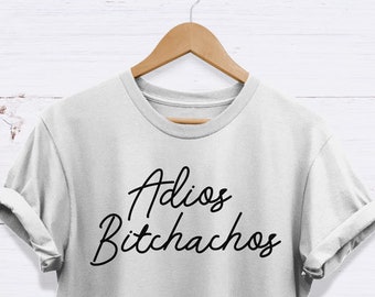 Adios Bitchachos-T-shirt, hoge kwaliteit, nooit vervagende uniseks T-shirt volwassenen, Spaans citaat, grappige cadeaus