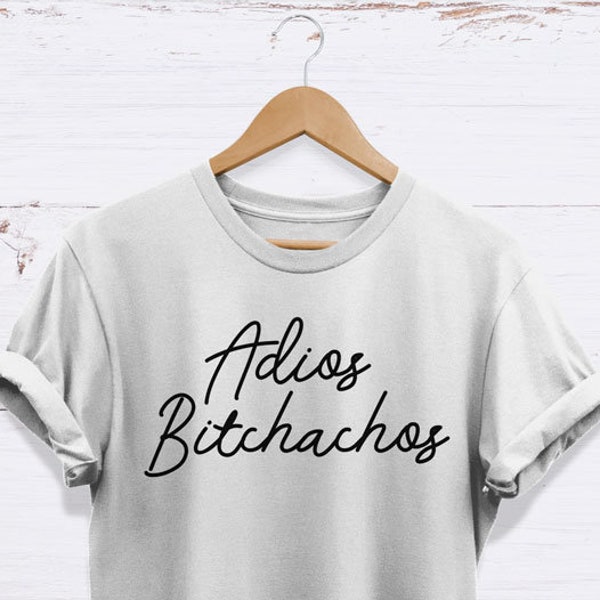 Adios Bitchachos Tee, High Quality Never Fading Unisex Adults T Shirt, Spanish Quote, Funny Gifts
