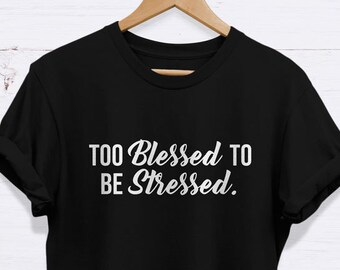 Zu gesegnet, um gestresst zu sein Tshirt, hohe Qualität, die niemals verblassen, Unisex T-Shirt für Erwachsene, gesegnetes Shirt, zu gesegnetes Shirt, gesegnetes Tshirt