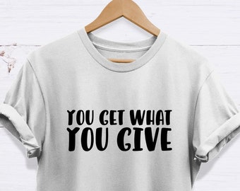 Sie bekommen, was Sie geben T-Shirt, Inspirierendes Top, hochwertiges, niemals verblassendes Unisex-T-Shirt für Erwachsene - EXCELLENCE