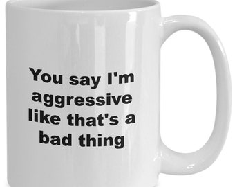 Funny gifts for the attorney or lawyer coffee mug or tea cup - you say i'm aggressive like that's a bad thing