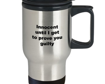 Funny gifts for the attorney or lawyer travel coffee mug - innocent until i get to prove you guilty