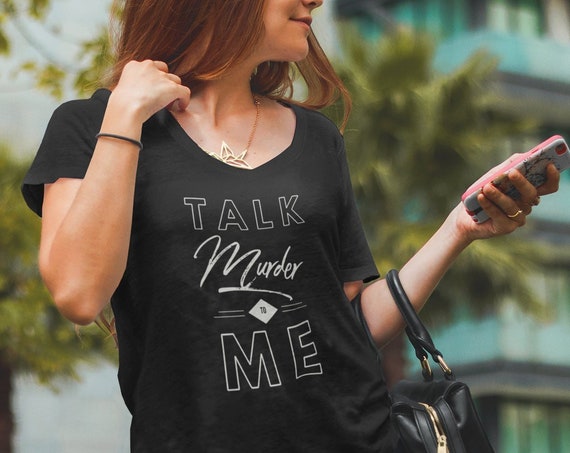 Talk Murder to Me Shirt, True Crime Ladies Fit T Shirt, Cute Scoopneck Anvil Quality Tee for Basically Detectives and Murderinos