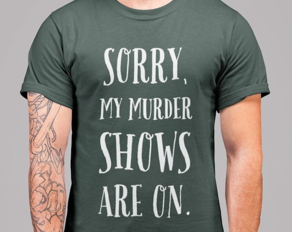 True Crime Shirt "Sorry, My Murder Shows Are On" Crime Gifts for Crime Junkies