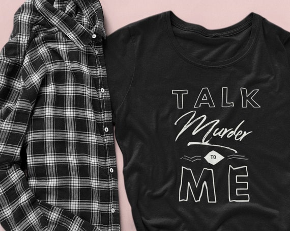 Talk Murder to Me Shirt, True Crime Ladies Fit T Shirt, Cute Scoopneck Anvil Quality Tee for Basically Detectives and Murderinos