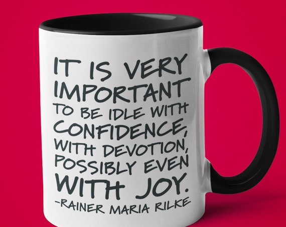 Be Idle With Confidence, Rilke Quote Mug, Joy, Mindfulness, Positivity, Friendship Coffee Mug