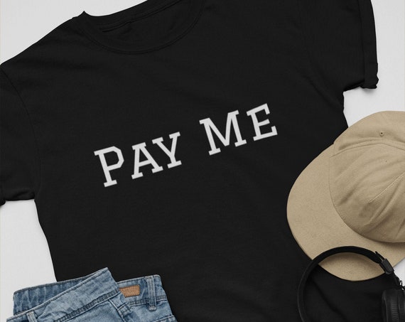 Funny Pay Me T Shirt, Unisex Semi-Fitted Bella Canvas Brand Tee, Multiple Colors
