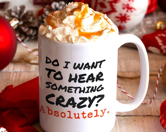 Do I Want to Hear Something Crazy? Gossip Mug, Funny Quote Coffee Cup, Coworker Gifts
