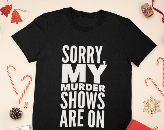 Sorry, My Murder Shows Are On t shirt, True Crime Obsessed Fan Tee, Funny Gifts for BFFs