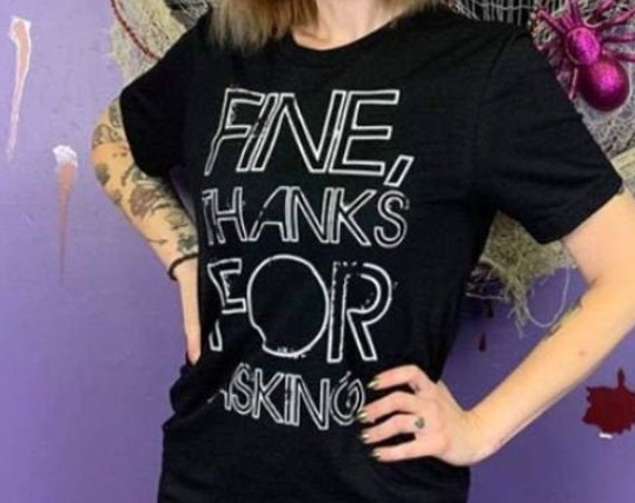 Fine, Thanks for Asking Shirt, Funny Sarcastic Quote Tshirt, Gift for Your Antisocial BFF Friends