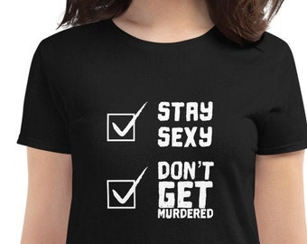 Stay Sexy and Don't Get Murdered Shirt for Women, SSDGM, My Favorite Murder True Crime Clothing Gift