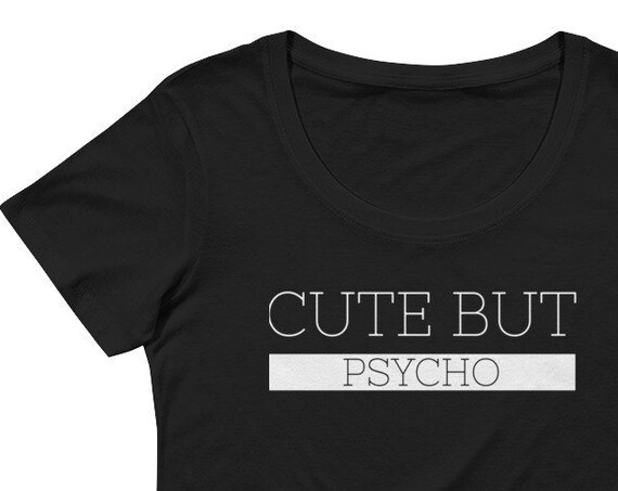 Cute But Psycho Shirt, Scoopneck Womens Tshirt, Funny Quote Casual Apparel